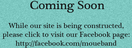 Coming Soon! Visit us on Facebook: http://facebook.com/moueband